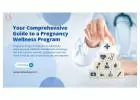 Your Comprehensive Guide to a Pregnancy Wellness Program